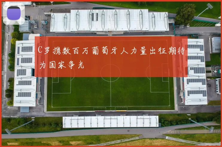C罗携数百万葡萄牙人力量出征期待为国家争光