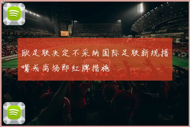 欧足联决定不采纳国际足联新规捂嘴或离场即红牌措施