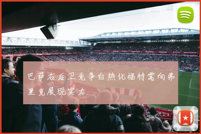 巴萨右后卫竞争白热化福特需向弗里克展现实力